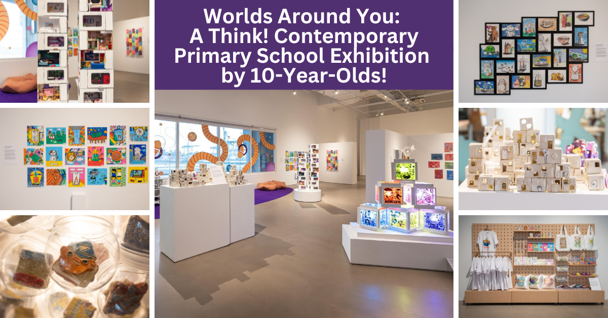 Worlds Around You: A Think! Contemporary Primary School Exhibition by Singapore Art Museum