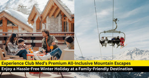 Unforgettable Family Snow Adventure with Club Med’s All Inclusive Winter Escapes