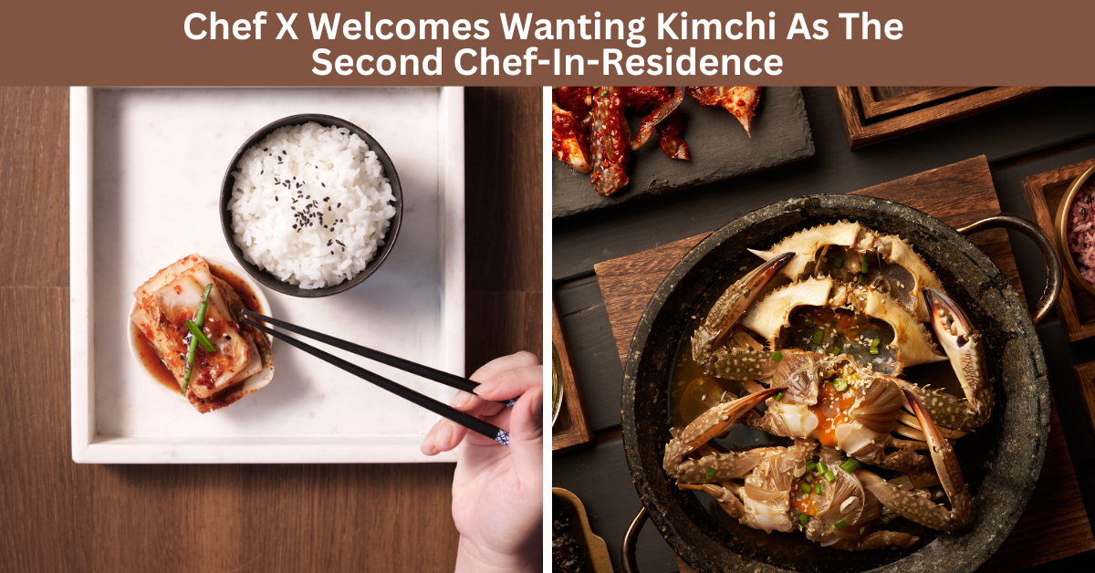 Chef X Welcomes Wanting Kimchi As The Second Chef-In-Residence