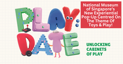 Play:Date – Unlocking Cabinets Of Play | A New Experiential Pop-Up Centred On The Theme Of Toys And Play By National Museum of Singapore